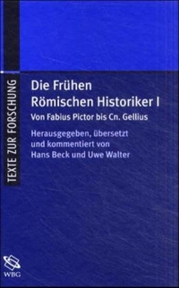 Buchcover: Hans Beck / Uwe Walter (Hg.). Die frühen römischen Historiker - Band 1: Von Fabius Pictor bis Cn. Gellius. Griechisch, Lateinisch und Deutsch. Wissenschaftliche Buchgesellschaft, Darmstadt, 2001.