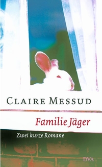 Buchcover: Claire Messud. Familie Jäger - Zwei kurze Romane. Deutsche Verlags-Anstalt (DVA), München, 2004.
