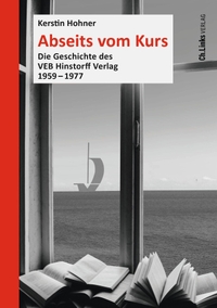 Buchcover: Kerstin Hohner. Abseits vom Kurs - Die Geschichte des VEB Hinstorff Verlag 1959-1977. Diss.. Ch. Links Verlag, Berlin, 2022.