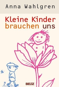 Buchcover: Anna Wahlgren. Kleine Kinder brauchen uns. J. Beltz Verlag, Heidelberg, 2006.