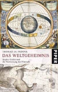 Buchcover: Thomas de Padova. Das Weltgeheimnis - Kepler, Galilei und die Vermessung des Himmels. Piper Verlag, München, 2009.