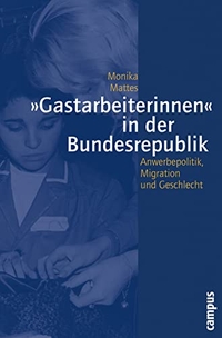 Cover: Monika Mattes. Gastarbeiterinnen in der Bundesrepublik - Anwerbepolitik, Migration und Geschlecht in den 50er bis 70er Jahren. Campus Verlag, Frankfurt am Main, 2005.
