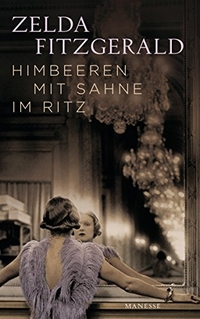 Buchcover: Zelda Fitzgerald. Himbeeren mit Sahne im Ritz - Erzählungen. Manesse Verlag, Zürich, 2016.