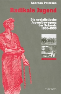 Buchcover: Andreas Petersen. Radikale Jugend - Die sozialistische Jugendbewegung der Schweiz 1900-1930. Radikalisierungsanalyse und Generationentheorie. Chronos Verlag, Zürich, 2001.