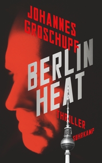 Buchcover: Johannes Groschupf. Berlin Heat - Thriller. Suhrkamp Verlag, Berlin, 2021.