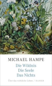 Buchcover: Michael Hampe. Die Wildnis, die Seele, das Nichts - Über das wirkliche Leben. Carl Hanser Verlag, München, 2020.