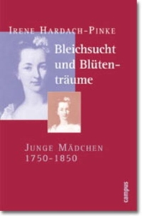 Buchcover: Irene Hardach-Pinke. Bleichsucht und Blütenträume - Junge Mädchen 1750-1850. Campus Verlag, Frankfurt am Main, 2000.