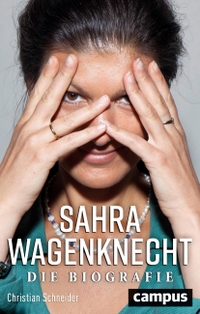Buchcover: Christian Schneider. Sahra Wagenknecht - Die Biografie. Campus Verlag, Frankfurt am Main, 2019.