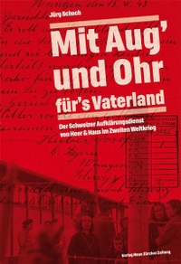 Cover: Jürg Schoch. 'Mit Aug' und Ohr für's Vaterland' - Der Schweizer Aufklärungsdienst von Heer & Haus im Zweiten Weltkrieg. Neue Zürcher Zeitung Verlag, Zürich, 2015.