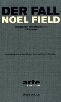 Buchcover: Bernd-Rainer Barth / Werner Schweizer. Der Fall Noel Field - Zwei Bände: Gefängnisjahre 1949-1954; Asyl In Ungarn 1954-1957. BasisDruck Verlag, Berlin, 2007.