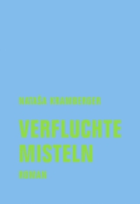 Buchcover: Natasa Kramberger. Verfluchte Misteln - Roman. Verbrecher Verlag, Berlin, 2021.