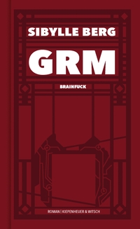 Cover: Sibylle Berg. GRM - Brainfuck. Roman. Kiepenheuer und Witsch Verlag, Köln, 2019.
