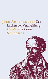 Cover: Jörg Aufenanger. Das Lachen der Verzweiflung - Grabbe. Ein Leben. S. Fischer Verlag, Frankfurt am Main, 2001.