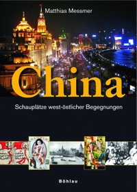 Buchcover: Matthias Messmer. China - Schauplätze west-östlicher Begegnungen. Böhlau Verlag, Wien - Köln - Weimar, 2007.