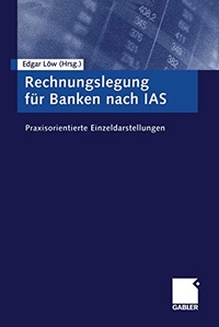 Buchcover: Edgar Löw (Hg.). Rechnungslegung für Banken nach IAS - Praxisorientierte Einzeldarstellungen. Betriebswirtschaftlicher Verlag Dr. Th. Gabler, Wiesbaden, 2003.