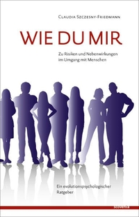 Cover: Claudia Szczesny-Friedmann. Wie du mir - Zu Risiken und Nebenwirkungen im Umgang mit Menschen. Ein evolutionspsychologischer Ratgeber. Scoventa Verlag, Bad Vilbel, 2010.