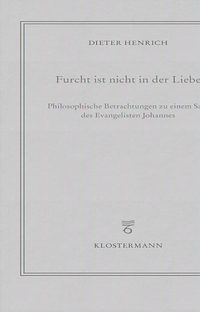 Cover: Dieter Henrich. Furcht ist nicht in der Liebe - Philosophische Betrachtungen zu einem Satz des Evangelisten Johannes. Vittorio Klostermann Verlag, Frankfurt am Main, 2022.