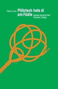 Buchcover: Pedro Lenz. Plötzlech hets di am Füdle - Banale Geschichten. Cosmos Verlag, Muri bei Bern, 2008.