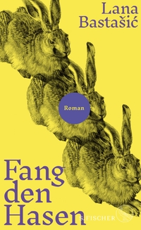 Buchcover: Lana Bastasic. Fang den Hasen - Roman. S. Fischer Verlag, Frankfurt am Main, 2021.