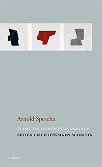 Buchcover: Arnold Spescha. Ei dat ils muments da pass lev - Zeiten leichtfüßigen Schritts - Gedichte rätoromanisch und deutsch. Limmat Verlag, Zürich, 2007.
