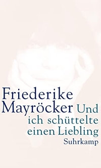 Buchcover: Friederike Mayröcker. Und ich schüttelte einen Liebling. Suhrkamp Verlag, Berlin, 2005.