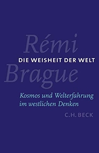 Buchcover: Remi Brague. Die Weisheit der Welt - Kosmos und Welterfahrung im westlichen Denken. C.H. Beck Verlag, München, 2005.