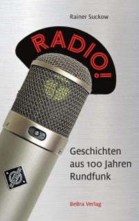 Buchcover: Rainer Suckow. Radio! - Geschichten aus 100 Jahren Rundfunk. Bebra Wissenschaft Verlag, Berlin, 2023.