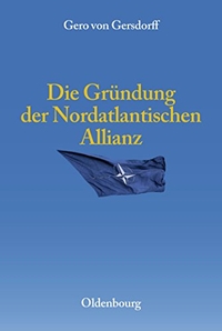 Buchcover: Gero von Gersdorff. Die Gründung der Nordatlantischen Allianz - Entstehung und Probleme des Atlantischen Bündnisses bis 1956. Oldenbourg Verlag, München, 2009.