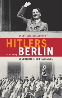 Buchcover: Sven Felix Kellerhoff. Hitlers Berlin - Geschichte einer Hassliebe. be.bra Verlag, Berlin, 2005.