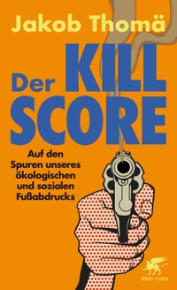 Buchcover: Jakob Thomä. Der Kill-Score - Auf den Spuren unseres ökologischen und sozialen Fußabdrucks. Klett-Cotta Verlag, Stuttgart, 2022.