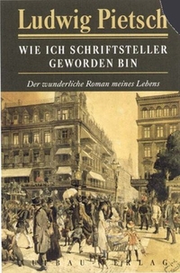 Buchcover: Ludwig Pietsch. Wie ich Schriftsteller geworden bin - Der wunderliche Roman meines Lebens. Aufbau Verlag, Berlin, 2000.