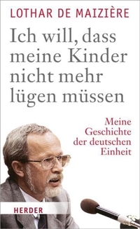 Buchcover: Lothar de Maiziere. Ich will, dass meine Kinder nicht mehr lügen müssen - Meine Geschichte der deutschen Einheit. Herder Verlag, Freiburg im Breisgau, 2010.