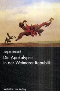 Buchcover: Jürgen Brokoff. Die Apokalypse in der Weimarer Republik - Diss.. Wilhelm Fink Verlag, Paderborn, 2001.