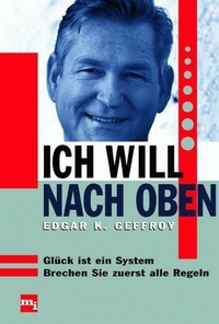 Buchcover: Edgar K. Geffroy. Ich will nach oben - Glück ist ein System. Moderne Industrie Verlag, Frankfurt am Main, 2000.