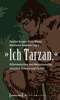 Buchcover: Ich Tarzan - Affenmenschen und Menschenaffen zwischen Science und Fiction. Transcript Verlag, Bielefeld, 2008.