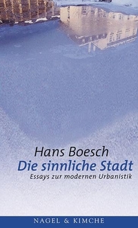 Buchcover: Hans Boesch. Die sinnliche Stadt - Essays zur modernen Urbanistik. Nagel und Kimche Verlag, Zürich, 2001.