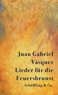 Buchcover: Juan Gabriel Vasquez. Lieder für die Feuersbrunst - Erzählungen. Schöffling und Co. Verlag, Frankfurt am Main, 2021.