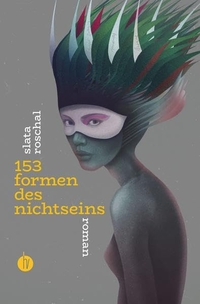 Cover: Slata Roschal. 153 Formen des Nichtseins - Roman. Homunculus Verlag, Erlangen, 2022.