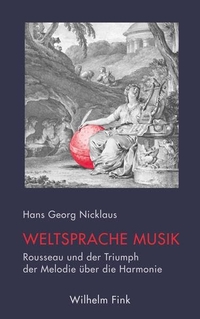 Cover: Hans Georg Nicklaus. Weltsprache Musik - Rousseau und der Triumph der Melodie über die Harmonie. Wilhelm Fink Verlag, Paderborn, 2015.