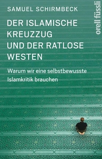Cover: Samuel Schirmbeck. Der islamische Kreuzzug und der ratlose Westen - Warum wir eine selbstbewusste Islamkritik brauchen. Orell Füssli Verlag, Zürich, 2016.