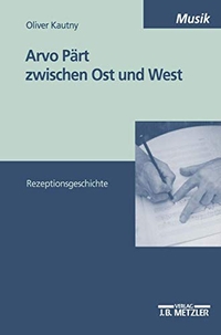 Buchcover: Oliver Kautny. Arvo Pärt zwischen Ost und West - Rezeptionsgeschichte. J. B. Metzler Verlag, Stuttgart - Weimar, 2003.