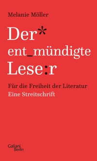 Buchcover: Melanie Möller. Der entmündigte Leser - Für die Freiheit der Literatur. Eine Streitschrift. Galiani Verlag, Berlin, 2024.