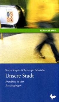 Buchcover: Katja Kupfer / Christoph Schröder. Unsere Stadt - Frankfurt in vier Spaziergängen. Heinrich & Hahn Verlag, Frankfurt am Main, 2007.