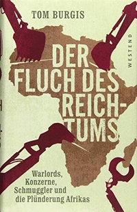 Buchcover: Tom Burgis. Der Fluch des Reichtums - Warlords, Konzerne, Schmuggler und die Plünderung Afrikas. Westend Verlag, Frankfurt am Main, 2016.