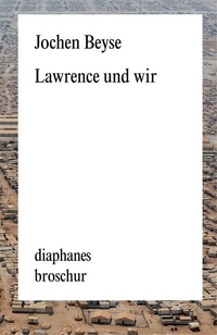 Buchcover: Jochen Beyse. Lawrence und wir. Diaphanes Verlag, Zürich, 2015.