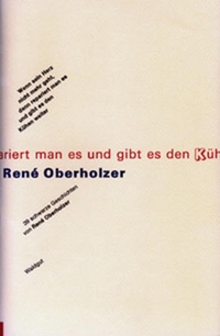 Cover: Rene Oberholzer. Wenn sein Herz nicht mehr geht, dann repariert man es und gibt es den Kühen weiter - 39 schwarze Geschichten. Verlag Im Waldgut, Frauenfeld, 1999.