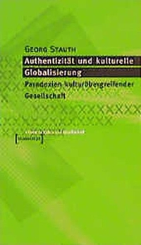 Buchcover: Georg Stauth. Authentizität und kulturelle Globalisierung - Paradoxien kulturübergreifender Gesellschaft. Transcript Verlag, Bielefeld, 1999.