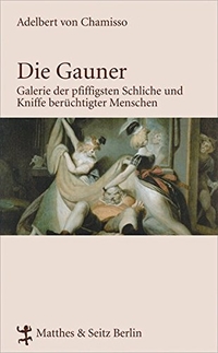 Buchcover: Adelbert von Chamisso. Die Gauner - Galerie der pfiffigsten Schliche und Kniffe berüchtigter Menschen. Matthes und Seitz, Berlin, 2007.