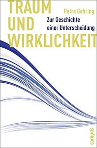 Buchcover: Petra Gehring. Traum und Wirklichkeit - Zur Geschichte einer Unterscheidung. Campus Verlag, Frankfurt am Main, 2008.