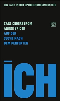 Buchcover: Carl Cederström / Andre Spicer. Auf der Suche nach dem perfekten Ich - Ein Jahr in der Optimierungsindustrie. Edition Tiamat, Berlin, 2018.